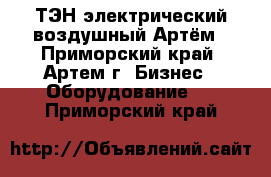 ТЭН электрический воздушный Артём - Приморский край, Артем г. Бизнес » Оборудование   . Приморский край